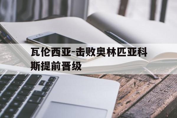 瓦伦西亚-击败奥林匹亚科斯提前晋级的简单介绍