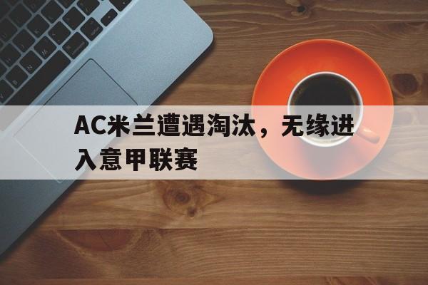 包含AC米兰遭遇淘汰，无缘进入意甲联赛的词条