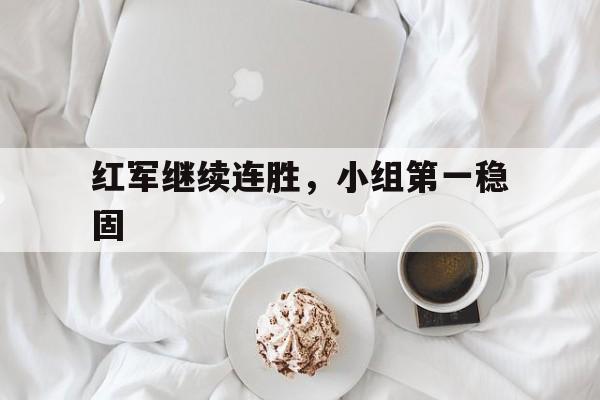 红军继续连胜，小组第一稳固