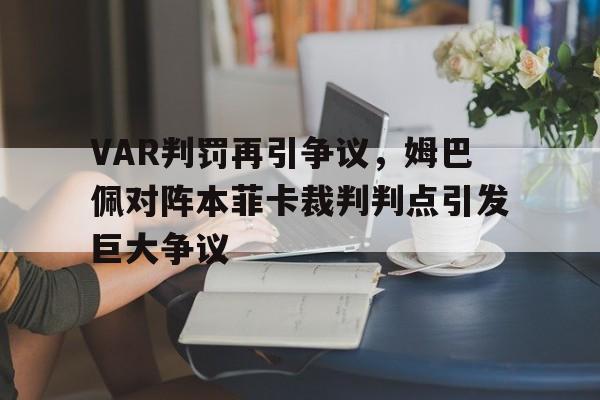 VAR判罚再引争议，姆巴佩对阵本菲卡裁判判点引发巨大争议
